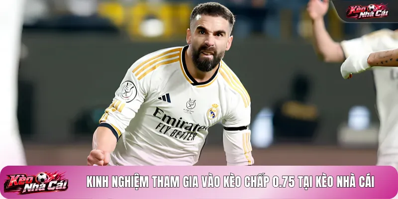 Kinh nghiệm tham gia vào kèo chấp 0.75 tại kèo nhà cái