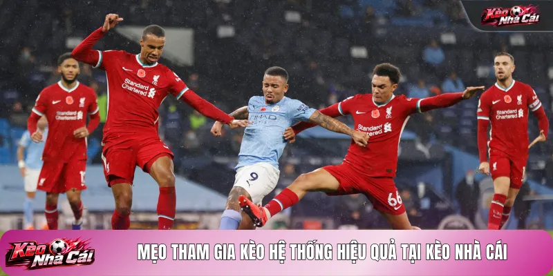 Mẹo tham gia kèo hệ thống hiệu quả tại kèo nhà cái